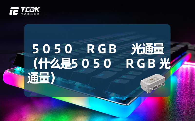 5050 RGB 光通量（什么是5050 RGB光通量）